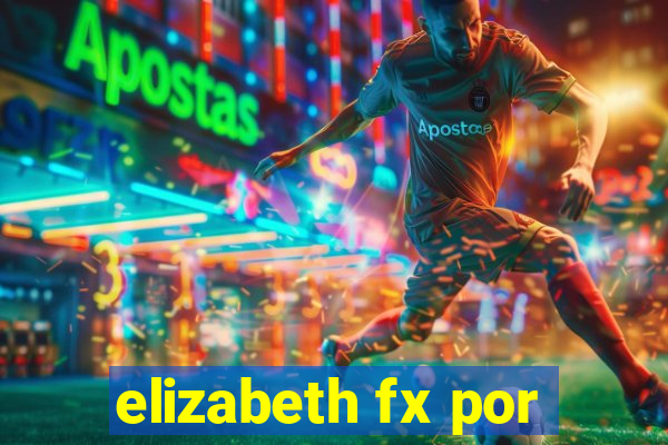 elizabeth fx por